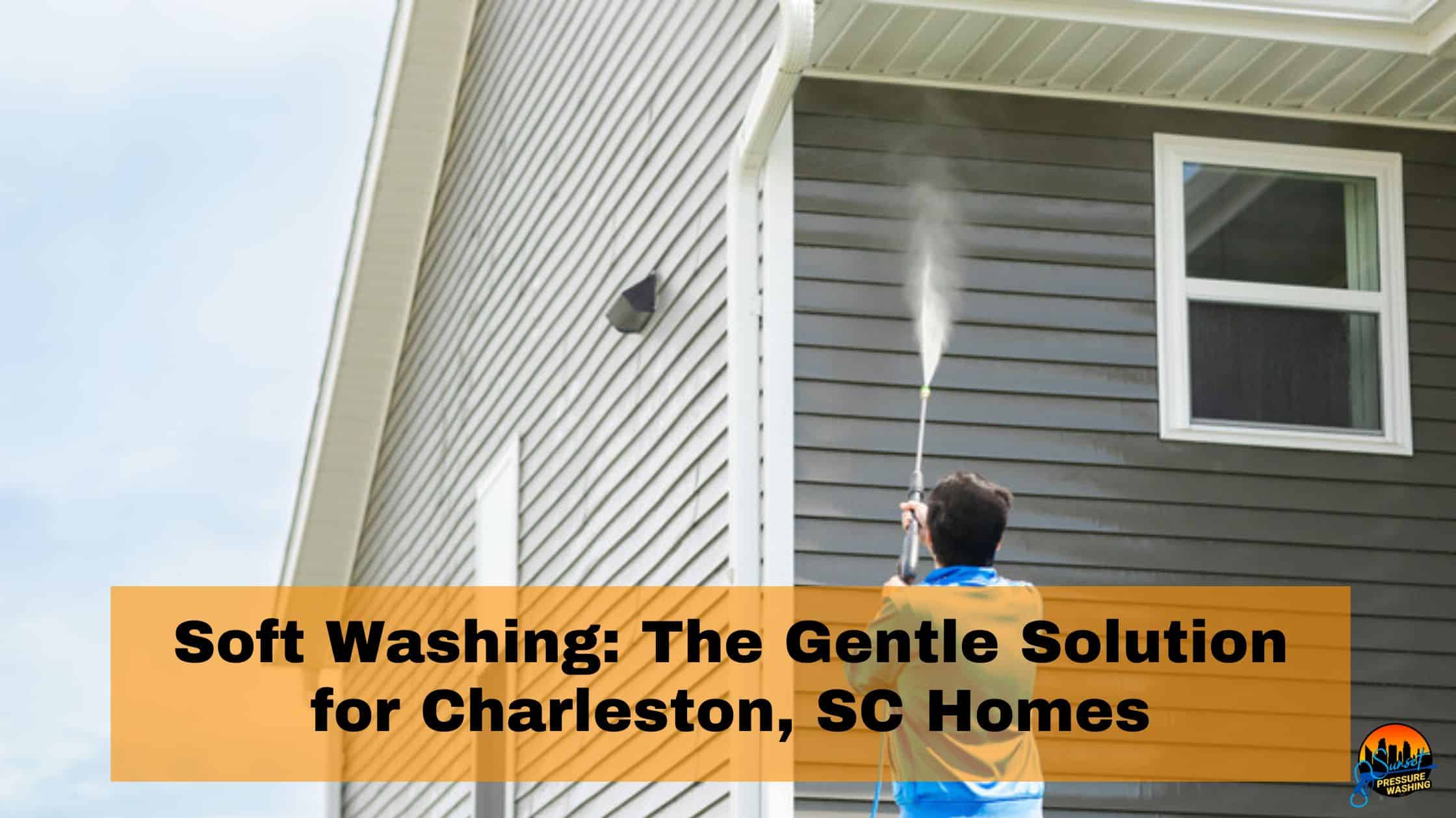 Soft Washing The Gentle Solution for Charleston, SC Homes