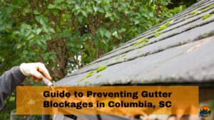 Guide to Preventing Gutter Blockages in Columbia, SC