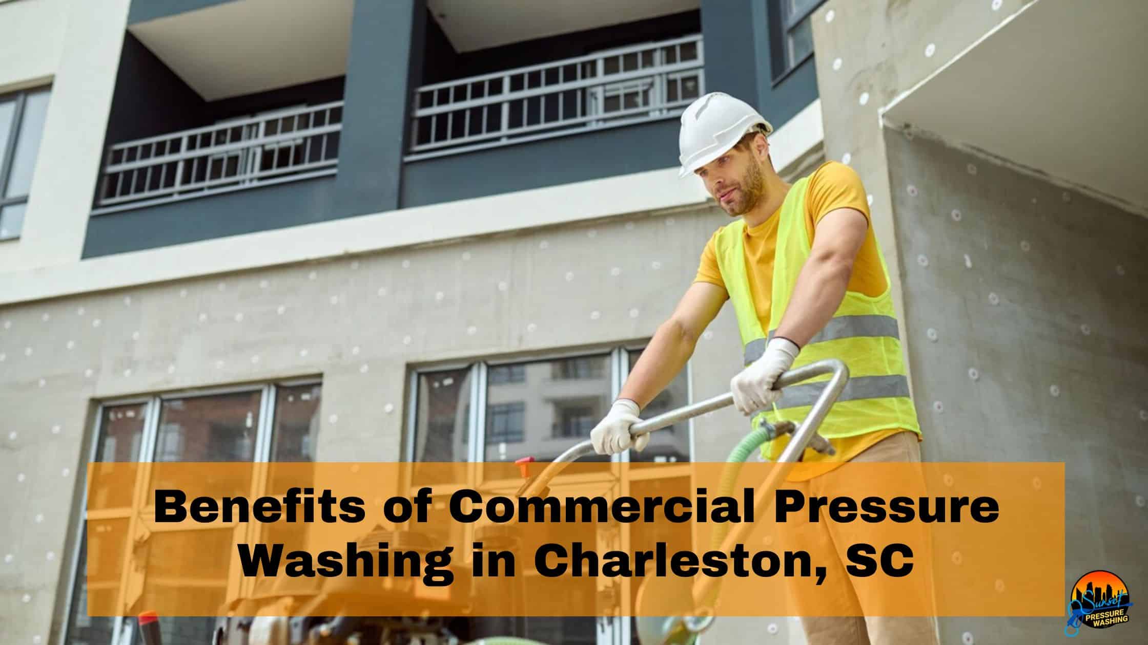 Benefits of Commercial Pressure Washing in Charleston, SC