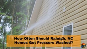 How Often Should Raleigh, NC Homes Get Pressure Washed?