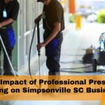 The Impact of Professional Pressure Washing on Simpsonville, SC Businesses