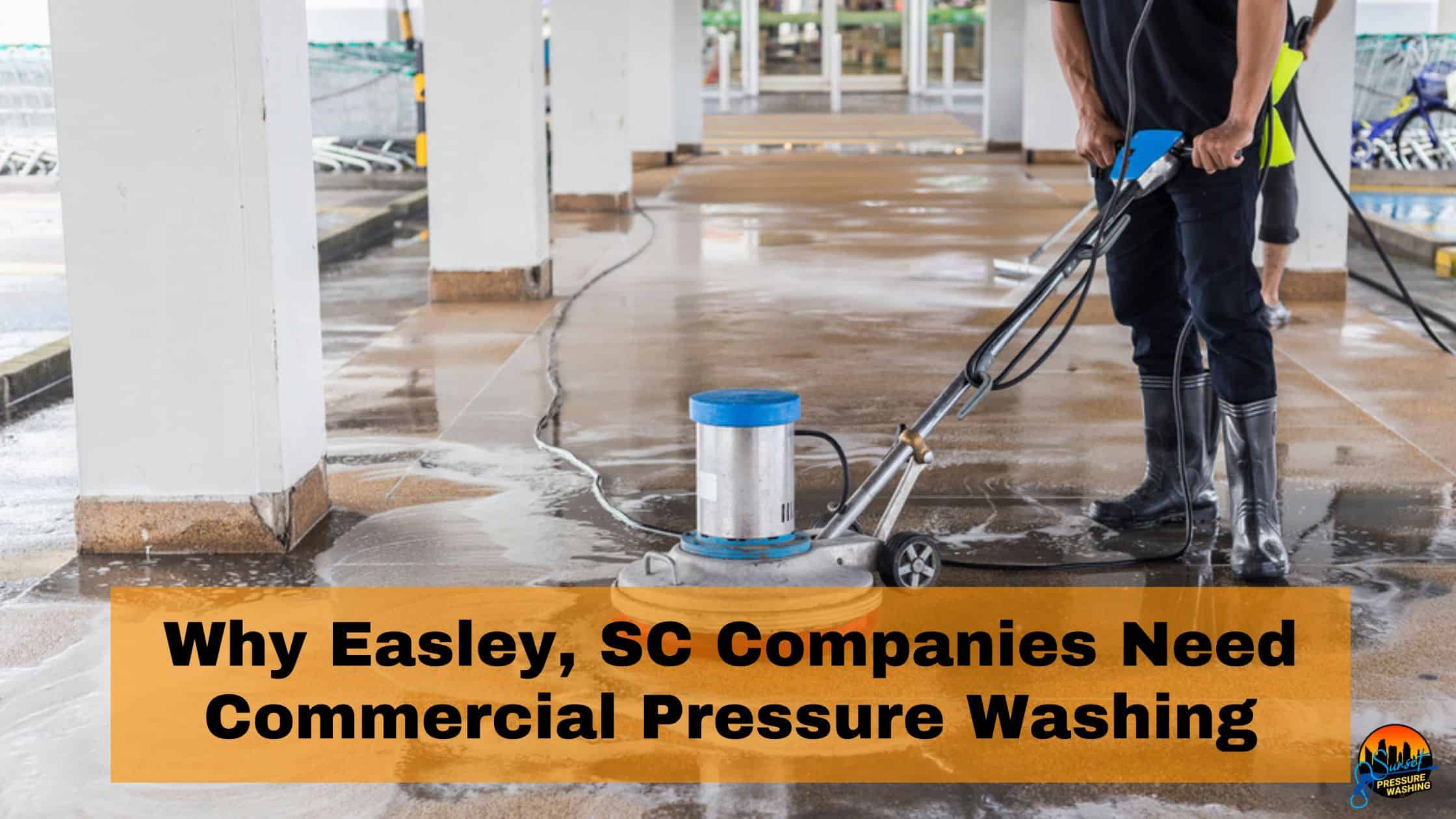 Why Easley, SC Companies Need Commercial Pressure Washing